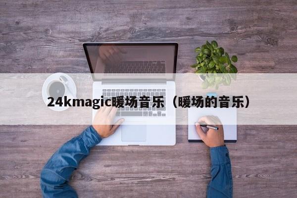 24kmagic暖場音樂（暖場的音樂）