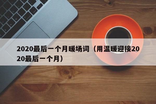 2020最后一個月暖場詞（用溫暖迎接2020最后一個月）