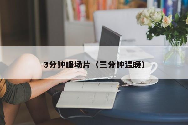 3分鐘暖場(chǎng)片（三分鐘溫暖）