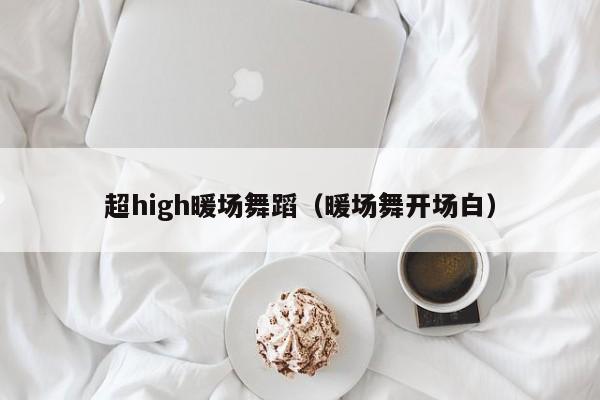 超high暖場(chǎng)舞蹈（暖場(chǎng)舞開場(chǎng)白）