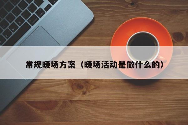 常規(guī)暖場方案（暖場活動是做什么的）